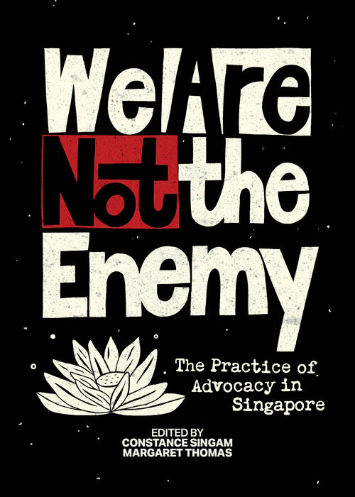 We Are Not The Enemy: The Practice of Advocacy in Singapore / Edited by Constance Singham, Margaret Thomas